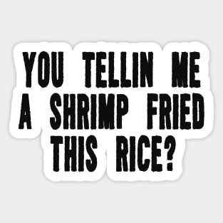 You Tellin Me a Shrimp Fried This Rice? Funny Sarcastic Meme Y2k Sticker